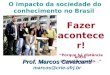 O impacto da sociedade do conhecimento no Brasil Fazer acontecer! Porque há distância entre intenção e gesto... Prof. Marcos Cavalcanti Prof. Marcos Cavalcanti