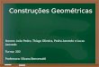 Construções Geométricas Nomes: João Pedro, Thiago Oliveira, Pedro Azevedo e Lucas Azevedo Turma: 202 Professora: Silvana Benvenutti