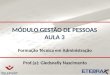 MÓDULO GESTÃO DE PESSOAS AULA 3 Formação Técnica em Administração Prof.(a): Gledsnelly Nascimento