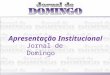 Apresentação Institucional Jornal de Domingo. Sumário Executivo Visão Institucional Evolução Contato Resultados e Projeções