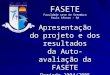 Apresentação do projeto e dos resultados da Auto-avaliação da FASETE Período 2004/2005 FASETE Faculdade sete de Setembro Paulo Afonso - BA