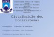 Distribuição dos Ecossistemas Disciplina: Ciências do Ambiente Estagiário Docente: José Guimarães Professora Doutora Márcia Maria Universidade Federal