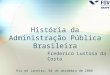 História da Administração Pública Brasileira Frederico Lustosa da Costa Rio de Janeiro, 04 de dezembro de 2008