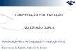 COOPERAÇÃO E INTEGRAÇÃO VIA DE MÃO DUPLA Coordenação-Geral de Cooperação e Integração Fiscal Secretaria da Receita Federal do Brasil