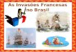 As Invasões Francesas no Brasil. A Origem No século 16, quando teve início a sua expansão marítima, a França vivia um período de relativo equilíbrio político,