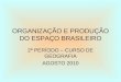 ORGANIZAÇÃO E PRODUÇÃO DO ESPAÇO BRASILEIRO 2º PERÍODO – CURSO DE GEOGRAFIA AGOSTO 2010