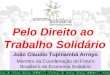 Pelo Direito ao Trabalho Solidário João Claudio Tupinambá Arroyo Membro da Coordenação do Fórum Brasileiro de Economia Solidária