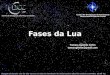 Fases da Lua Imagem de fundo: céu de São Carlos na data de fundação do observatório Dietrich Schiel (10/04/86, 20:00 TL) crédito: Stellarium Centro de