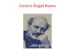 Centro Ángel Rama. Ángel Rama Ángel Rama, intelectual uruguaio, dedicou-se a pensar e agir no sentido da integração dos intelectuais e das produções culturais