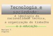Tecnologia e sociedade: A ideologia da racionalidade técnica, a organização do trabalho e a educação Mariano F. Enguita