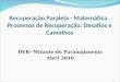 Recuperação Paralela - Matemática Processos de Recuperação: Desafios e Caminhos DER- Mirante do Paranapanema Abril 2010 1