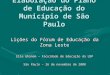 Elaboração do Plano de Educação do Município de São Paulo Lições do Fórum de Educação da Zona Leste Elie Ghanem – Faculdade de Educação da USP São Paulo