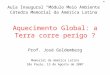 Aquecimento Global: a Terra corre perigo ? Prof. José Goldemberg Memorial da América Latina São Paulo, 13 de Agosto de 2007 Aula Inaugural Módulo Meio