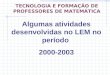 Algumas atividades desenvolvidas no LEM no período 2000-2003 TECNOLOGIA E FORMAÇÃO DE PROFESSORES DE MATEMÁTICA