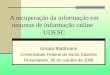 A recuperação da informação em recursos de informação online UDESC Ursula Blattmann Universidade Federal de Santa Catarina Florianópolis, 30 de outubro