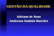 GESTÃO DA QUALIDADE Adriano de Jesus Anderson Antônio Barreiro
