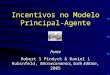 Incentivos no Modelo Principal-Agente Fonte Robert S Pindyck & Daniel L Rubinfeld, Microeconomics, Sixth Edition, 2005