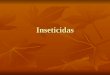 Inseticidas. Os inseticidas são usados pelo homem desde a antiguidade e surgiram com a necessidade de proteger as colheitas dos ataques de insetos, que