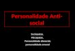 Personalidade Anti- social Sociopatas, Psicopatas, Personalidade dissocial, personalidade amoral