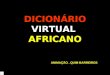 DICIONÁRIOVIRTUAL AFRICANODICIONÁRIOVIRTUAL ANIMAÇÃO. QUIM BARREIROS