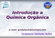 Introdução a Química Orgânica e-mail: gratylook@hotmail.com Gratiane Velleda Brito