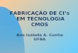FABRICAÇÃO DE CIs EM TECNOLOGIA CMOS Ana Isabela A. Cunha UFBA