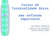 5/6/2014 Cursos de Terminalidade Breve uma reflexão importante Ana Maria Ribeiro Técnica em Assuntos Educacionais/UFRJ