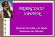 FRANCISCO XAVIER FRANCISCO XAVIER Apóstolo da India e do Japão Padroeiro das Missões