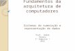 Fundamentos da arquitetura de computadores Sistemas de numeração e representação de dados Prof. André Renato 1º Semestre / 2012