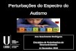 Perturbações do Espectro do Autismo Ana Nascimento Rodrigues Disciplina de Perturbações do Desenvolvimento 11 Novembro 2013