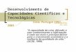 Desenvolvimento de Capacidades Científicas e Tecnológicas Caso: Portugal 1997-2001 A capacidade de criar, difundir e usar conhecimento e informação é cada