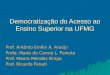 Democratização do Acesso ao Ensino Superior na UFMG Prof. Antônio Emílio A. Araújo Profa. Maria do Carmo L. Peixoto Prof. Mauro Mendes Braga Prof. Ricardo