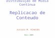 Distribuição de Mídia Contínua Replicacao de Conteudo Jussara M. Almeida Maio 2005