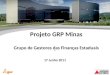 Projeto GRP Minas Grupo de Gestores das Finanças Estaduais 17 Junho 2011