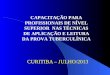 CURITIBA – JULHO/2013 CAPACITAÇÃO PARA PROFISSIONAIS DE NÍVEL SUPERIOR NAS TÉCNICAS DE APLICAÇÃO E LEITURA DA PROVA TUBERCULÍNICA