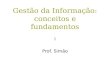 Gestão da Informação: conceitos e fundamentos I Prof. Simão