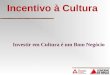 Incentivo à Cultura Investir em Cultura é um Bom Negócio
