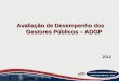 AVALIAÇÃO DE DESEMPENHO DOS GESTORES PÚBLICOS - ADGP Avaliação de Desempenho dos Gestores Públicos – ADGP 2012