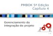 PMBOK 5ª Edição Capítulo 4 Gerenciamento da integração do projeto 1 / 49