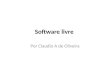 Software livre Por Claudio A de Oliveira. O que é Software Livre? Software Livre é uma questão de liberdade, não de preço. Para entender o conceito, você