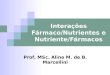 Prof. MSc. Aline M. de B. Marcellini Interações Fármaco/Nutrientes e Nutriente/Fármacos