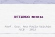 RETARDO MENTAL Prof. Dra. Ana Paula Orichio UCB - 2013