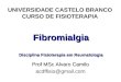 Fibromialgia Disciplina Fisioterapia em Reumatologia UNIVERSIDADE CASTELO BRANCO CURSO DE FISIOTERAPIA Prof MSc Alvaro Camilo acdffisio@gmail.com