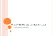 REVISÃO DE LITERATURA Prof. Rafael Celestino. REVISÃO DA BIBLIOGRAFIA Toda pesquisa supõe 2 tipos de revisão de literatura: aquela que o pesquisador necessita