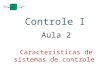 Controle I Aula 2 Características de sistemas de controle