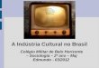 A Indústria Cultural no Brasil Colégio Militar de Belo Horizonte – Sociologia – 2º ano – Maj Edmundo - 03/2012
