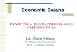 TRAJETÓRIA DOS ÚLTIMOS 30 ANOS E PERSPECTIVAS Economia Baiana Luiz Alberto Petitinga Presidente da Desenbahia Prof. Economia/UFBa