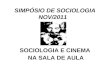 SIMPÓSIO DE SOCIOLOGIA NOV/2011 SOCIOLOGIA E CINEMA NA SALA DE AULA