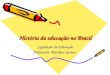 História da educação no Brasil Legislação da Educação Professora: Marilene Gerent
