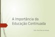 A Importância da Educação Continuada Profa. Aline Alves de Andrade